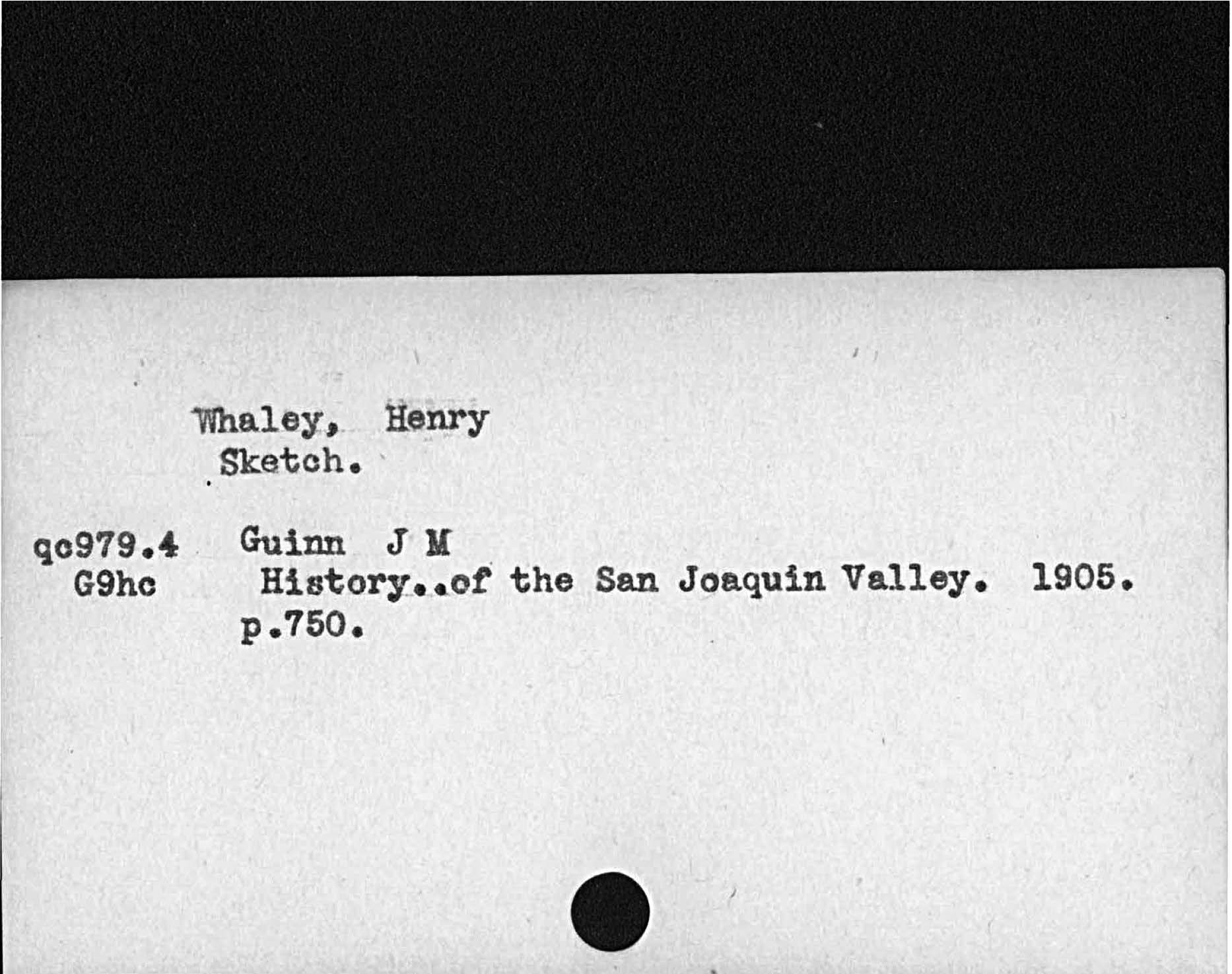 Whaley HenrySketch.Guinn J Jlhistory Occupations the San Joaquin Valley. 1905p. 750   qo979. 4.  G9hc